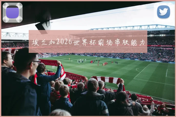 埃兰加2026世界杯前场串联能力