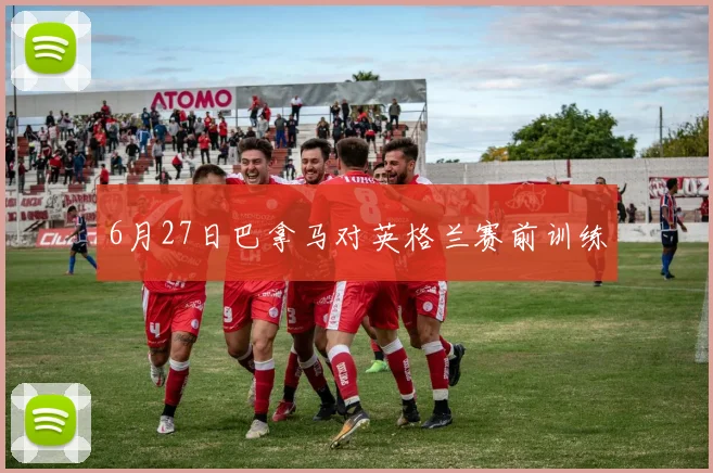 6月27日巴拿马对英格兰赛前训练