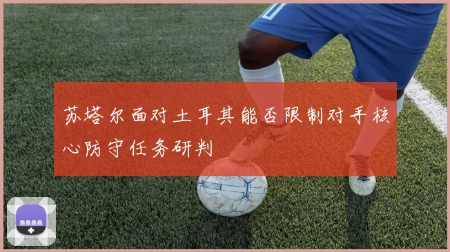 苏塔尔面对土耳其能否限制对手核心防守任务研判