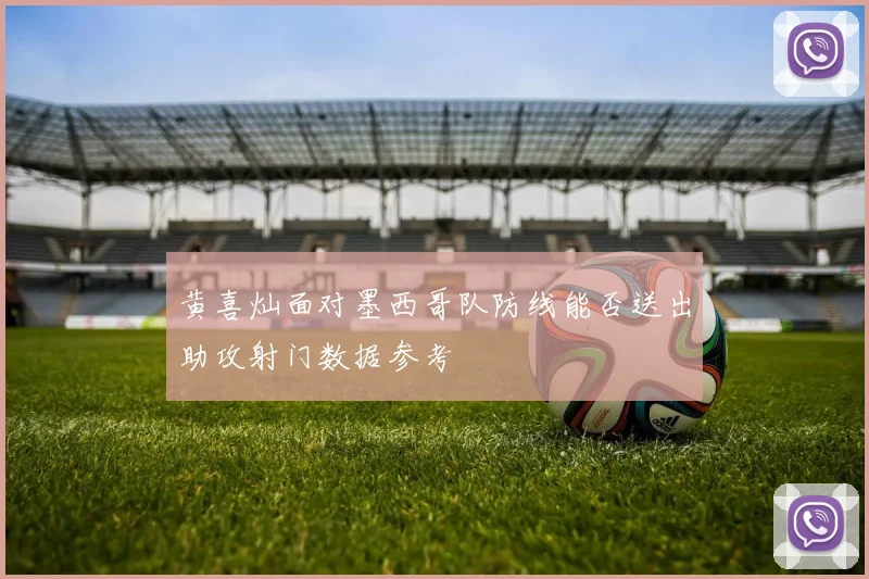 黄喜灿面对墨西哥队防线能否送出助攻射门数据参考